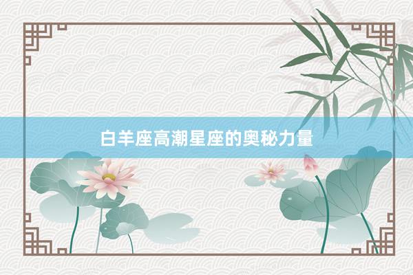 白羊座高潮星座的奥秘力量