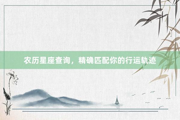农历星座查询，精确匹配你的行运轨迹